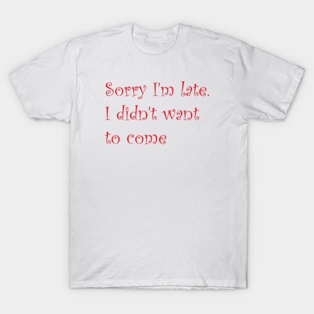 Sorry I'm Late T-Shirt by AA